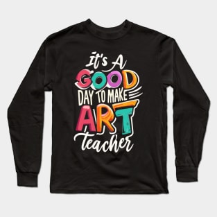 It's a Good Day To Make Art Teacher Long Sleeve T-Shirt